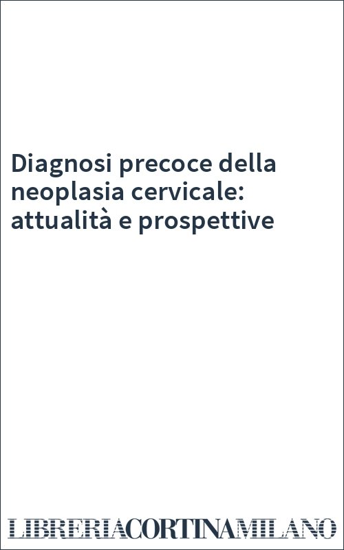 Diagnosi precoce della neoplasia cervicale: attualità e prospettive