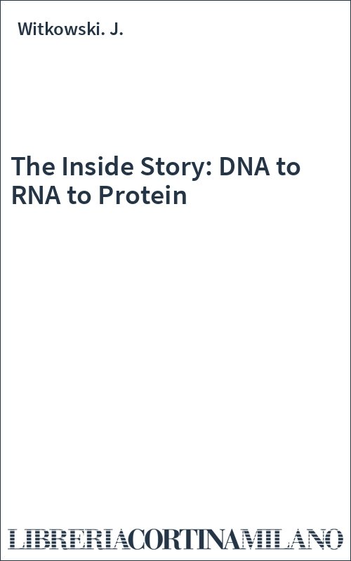 The Inside Story: DNA to RNA to Protein