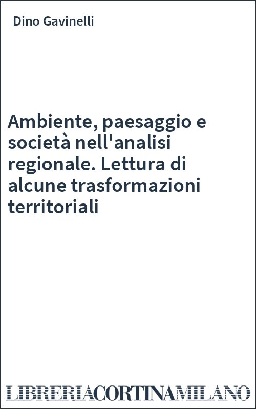 Ambiente, paesaggio e società nell'analisi regionale. Lettura di alcune trasformazioni territoriali