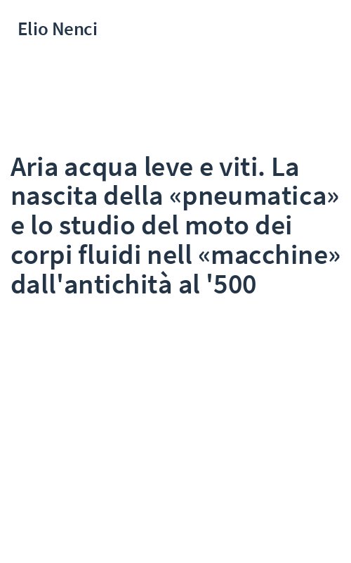 Aria acqua leve e viti. La nascita della «pneumatica» e lo studio del moto dei corpi fluidi nell «macchine» dall'antichità al '500