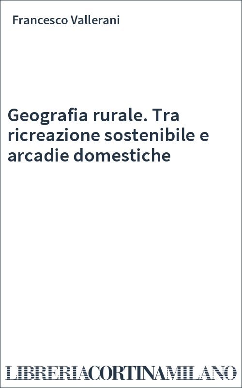 Geografia rurale. Tra ricreazione sostenibile e arcadie domestiche