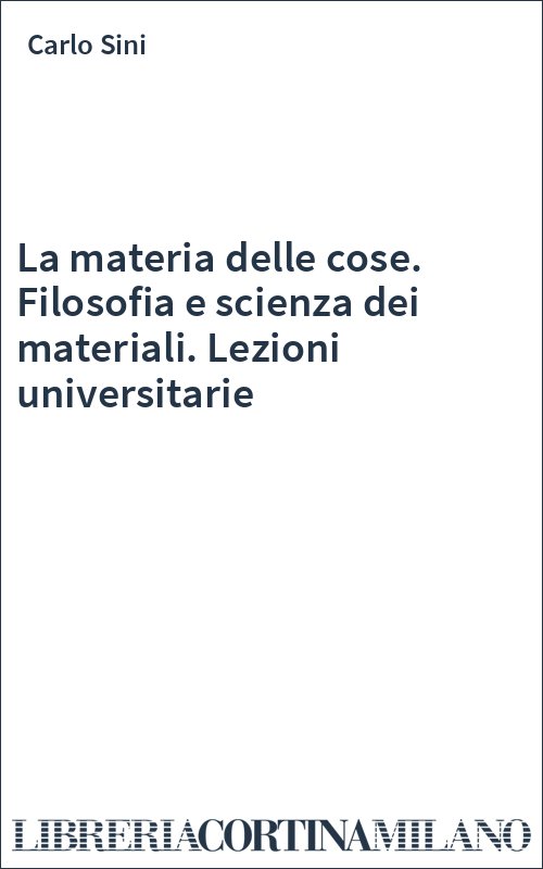 La materia delle cose. Filosofia e scienza dei materiali. Lezioni universitarie