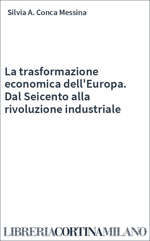 La trasformazione economica dell'Europa. Dal Seicento alla rivoluzione industriale