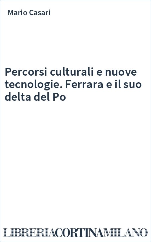 Percorsi culturali e nuove tecnologie. Ferrara e il suo delta del Po