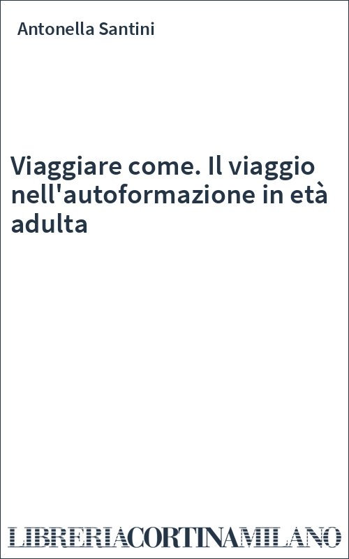 Viaggiare come. Il viaggio nell'autoformazione in età adulta
