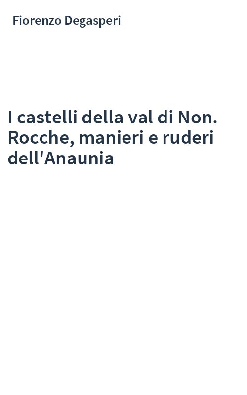I castelli della val di Non. Rocche, manieri e ruderi dell'Anaunia