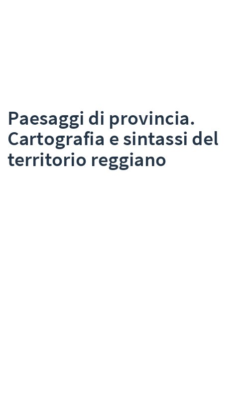 Paesaggi di provincia. Cartografia e sintassi del territorio reggiano