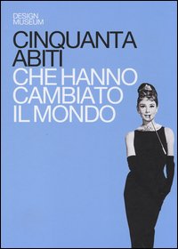 Cinquanta abiti che hanno cambiato il mondo