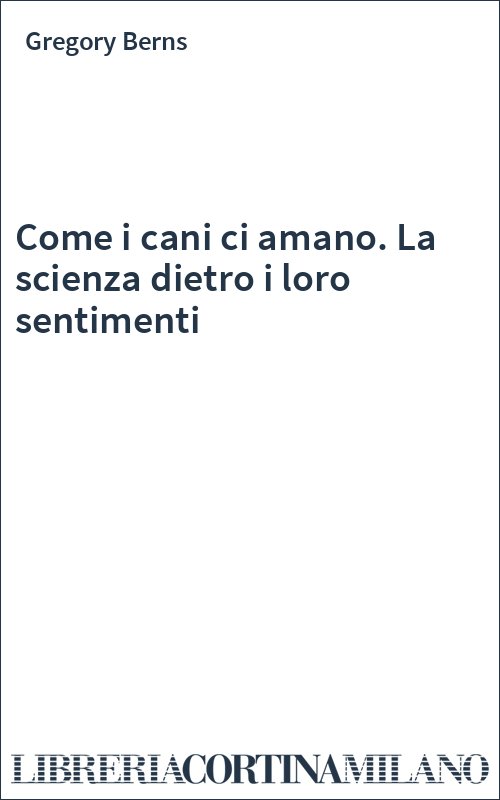Come i cani ci amano. La scienza dietro i loro sentimenti