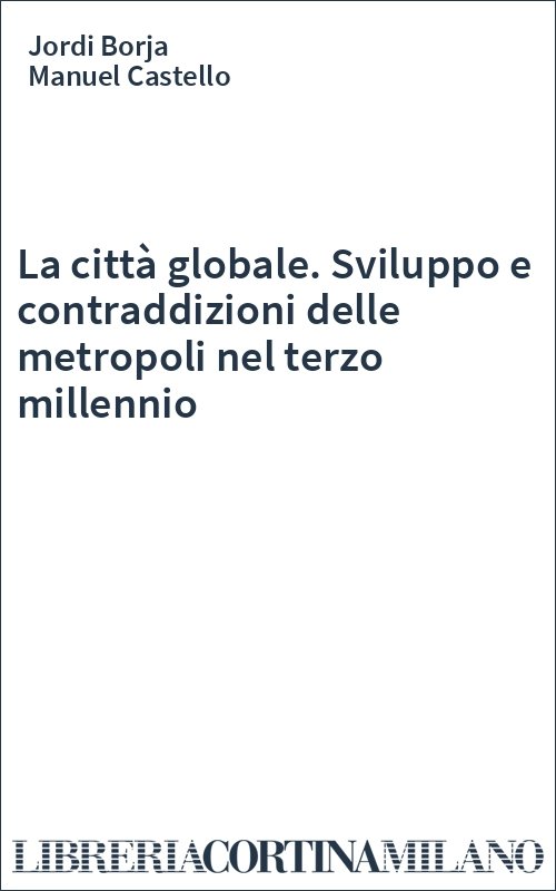 La città globale. Sviluppo e contraddizioni delle metropoli nel terzo millennio