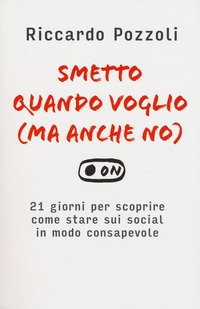 Smetto quando voglio (ma anche no). 21 giorni per scoprire come stare sui social in modo consapevole