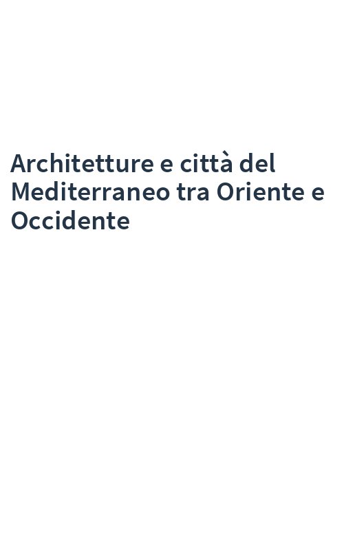 Architetture e città del Mediterraneo tra Oriente e Occidente