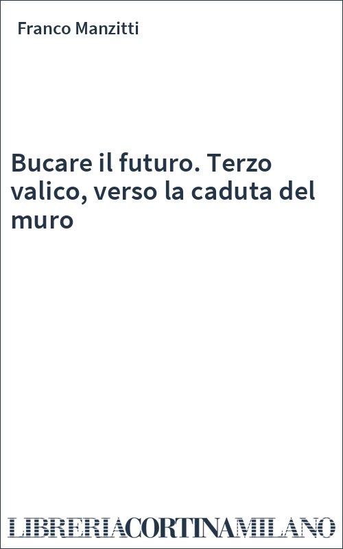 Bucare il futuro. Terzo valico, verso la caduta del muro