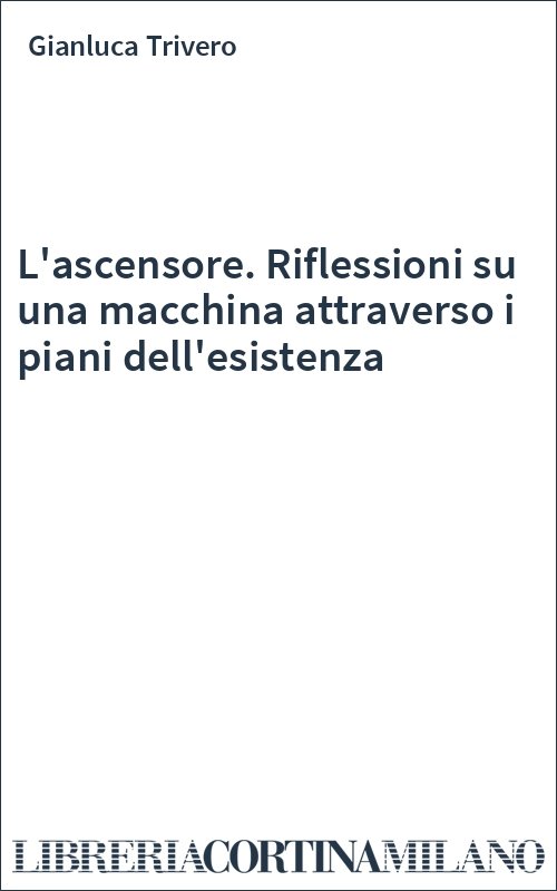 L'ascensore. Riflessioni su una macchina attraverso i piani dell'esistenza