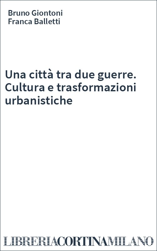 Una città tra due guerre. Cultura e trasformazioni urbanistiche