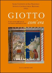 Giotto com'era. Il colore perduto delle storie di S. Francesco nella Basilica superiore di Assisi