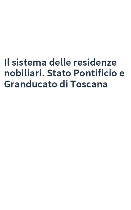 Il sistema delle residenze nobiliari. Stato Pontificio e Granducato di Toscana
