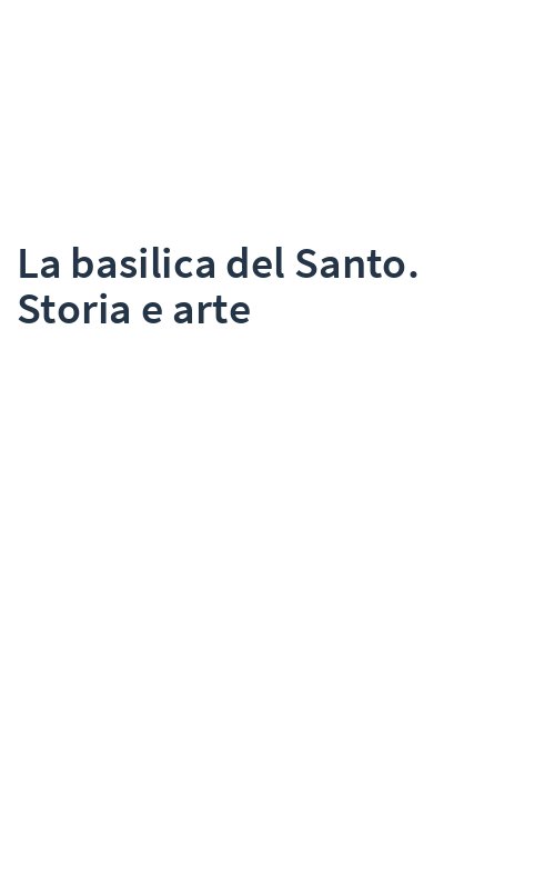 La basilica del Santo. Storia e arte