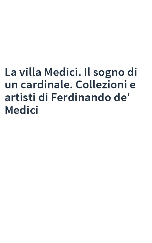 La villa Medici. Il sogno di un cardinale. Collezioni e artisti di Ferdinando de' Medici