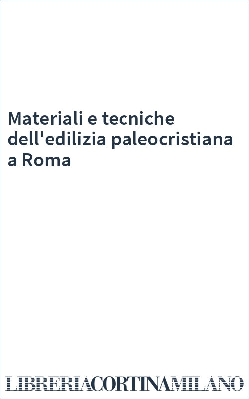 Materiali e tecniche dell'edilizia paleocristiana a Roma