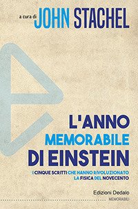L'anno memorabile di Einstein. I cinque scritti che hanno rivoluzionato la fisica del Novecento