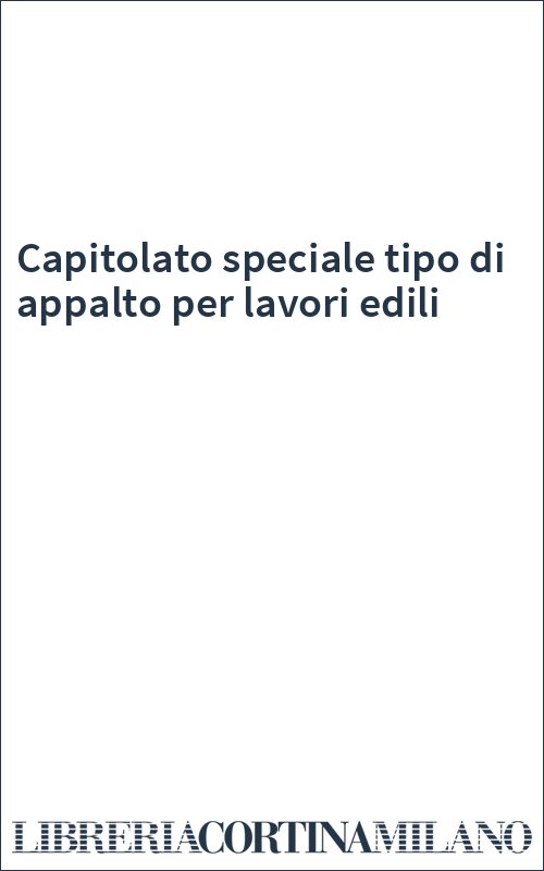 Capitolato speciale tipo di appalto per lavori edili