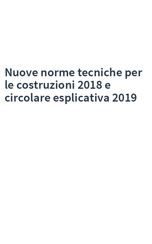 Nuove norme tecniche per le costruzioni 2018 e circolare esplicativa 2019