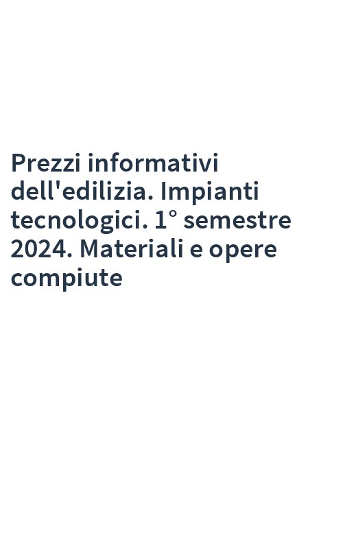 Prezzi informativi dell'edilizia. Impianti tecnologici. 1° semestre 2024. Materiali e opere compiute