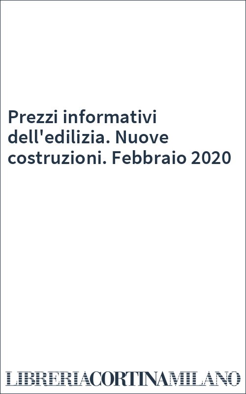 Prezzi informativi dell'edilizia. Nuove costruzioni. Febbraio 2020