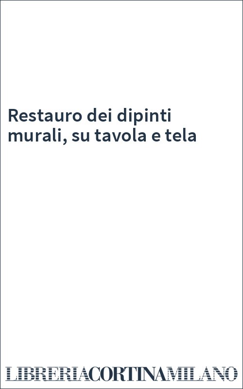 Restauro dei dipinti murali, su tavola e tela
