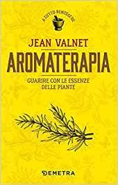 Aromaterapia. Guarire con le essenze delle piante