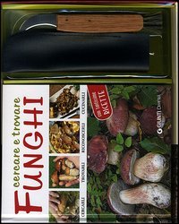 Cercare e trovare funghi. Cercarli, trovarli, riconoscerli, cucinarli