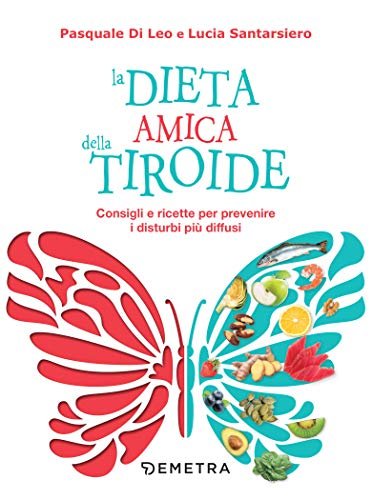 La dieta amica della tiroide. Consigli e ricette per prevenire i disturbi più diffusi