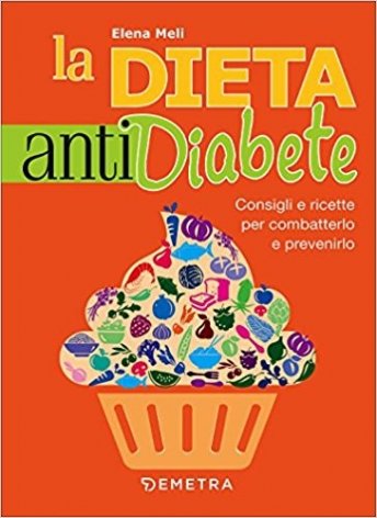 La dieta anti diabete. Consigli e ricette per combatterlo e prevenirlo