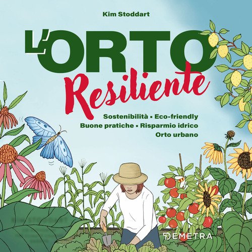 L'orto resiliente. Sostenibilità. Buone pratiche. Risparmio idrico. Orto urbano. Coltivazione eco-friendly