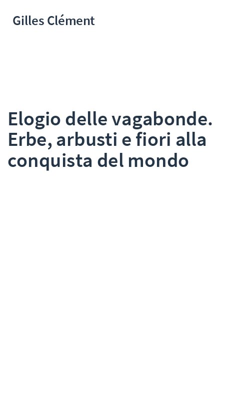 Elogio delle vagabonde. Erbe, arbusti e fiori alla conquista del mondo