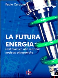 La futura energia. Dall'atomica alle reazioni nucleari ultrasoniche