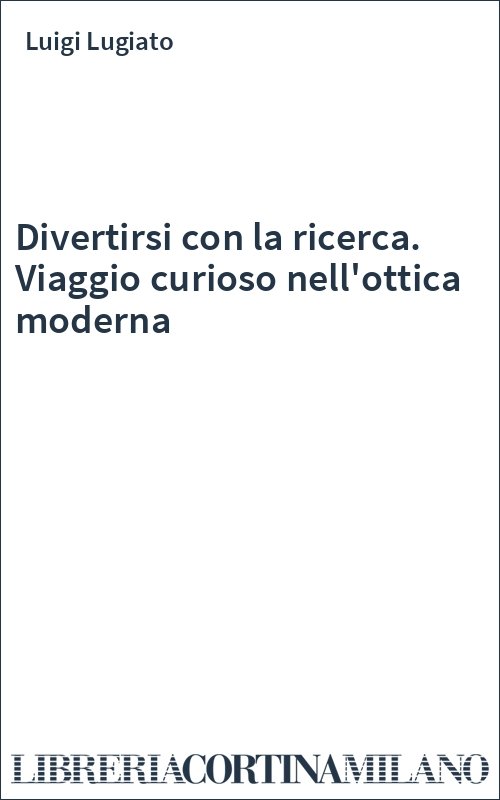 Divertirsi con la ricerca. Viaggio curioso nell'ottica moderna