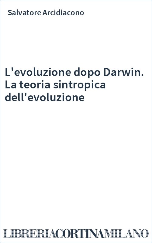 L'evoluzione dopo Darwin. La teoria sintropica dell'evoluzione