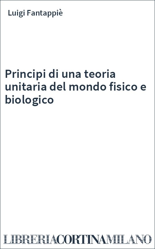 Principi di una teoria unitaria del mondo fisico e biologico