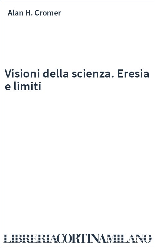 Visioni della scienza. Eresia e limiti