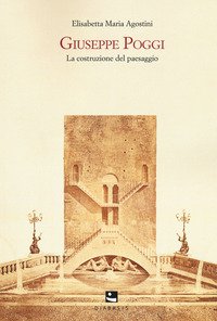 Giuseppe Poggi. La costruzione del paesaggio
