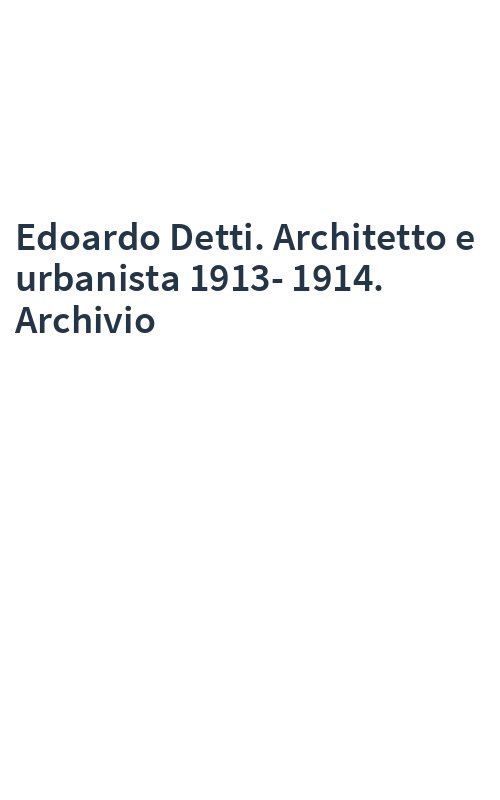 Edoardo Detti. Architetto e urbanista 1913-1914. Archivio