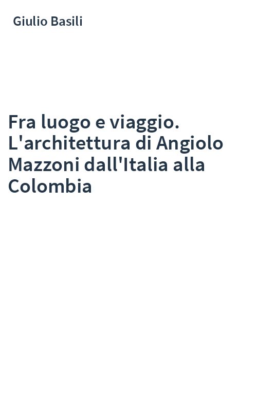 Fra luogo e viaggio. L'architettura di Angiolo Mazzoni dall'Italia alla Colombia