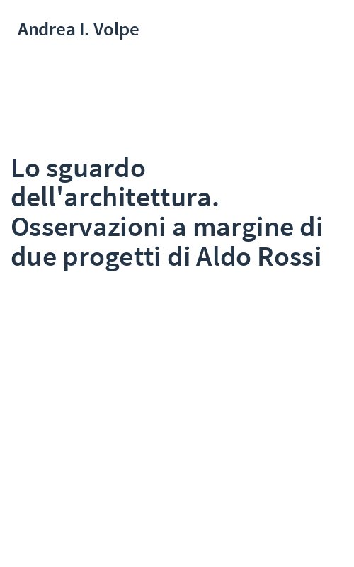 Lo sguardo dell'architettura. Osservazioni a margine di due progetti di Aldo Rossi