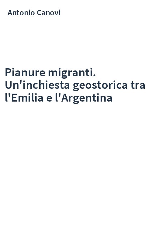 Pianure migranti. Un'inchiesta geostorica tra l'Emilia e l'Argentina