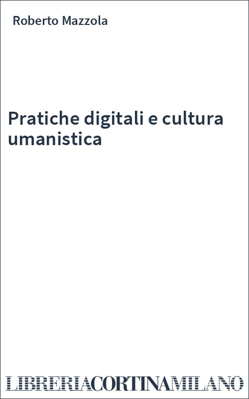 Pratiche digitali e cultura umanistica