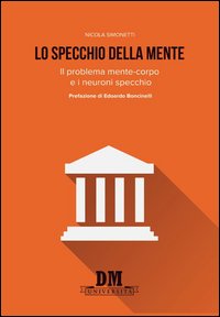 Lo specchio della mente. Il problema mente-corpo e i neuroni specchio