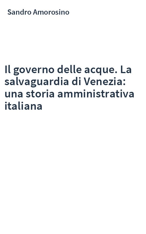 Il governo delle acque. La salvaguardia di Venezia: una storia amministrativa italiana