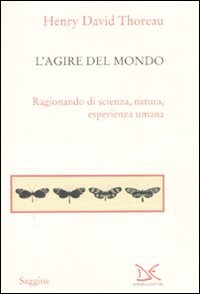 L'agire del mondo. Ragionando di scienza, natura, esperienza umana